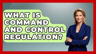 What Is Command And Control Regulation? - The Right Politics