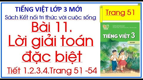 Bài 11 Lời giải toán đặc biệt Tiếng Việt lớp 3 Sách Kết nối tri thức trang 51 Tiết 1.2.3.4.