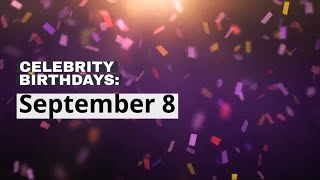 Celebrity birthdays: Sept. 8