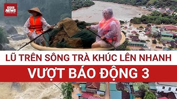 Khẩn cấp: Lũ trên sông Trà Khúc (Quảng Ngãi) vượt báo động 3 và tiếp tục lên nhanh