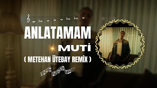 MUTİ - Anlatamam ( Metehan Ütebay Remix )