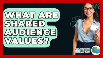 What Are Shared Audience Values? - The Language Library