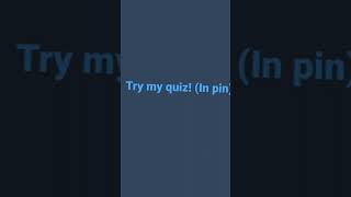 Try my quiz it in pin!🥺💞♾🙄