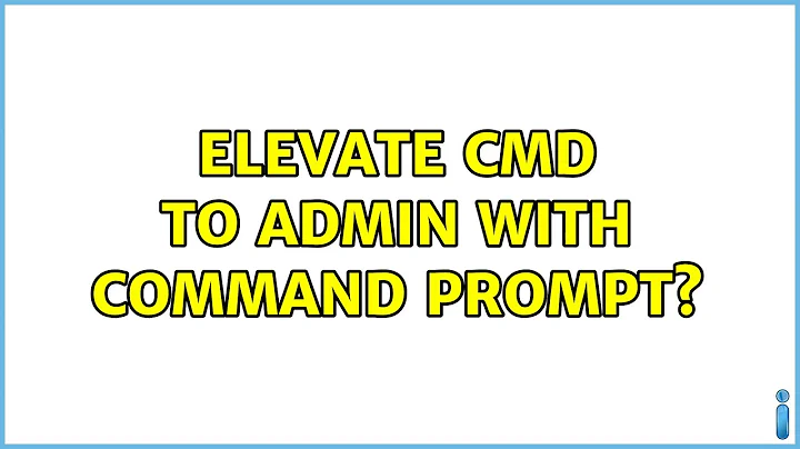 Elevate cmd to admin with command prompt? (3 Solutions!!)