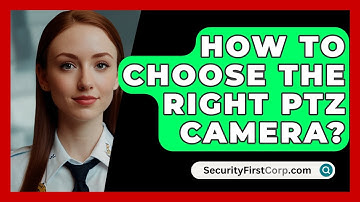 How To Choose The Right PTZ Camera? - SecurityFirstCorp.com