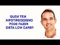 Quem tem hipotireoidismo pode fazer dieta low carb? - PodCast