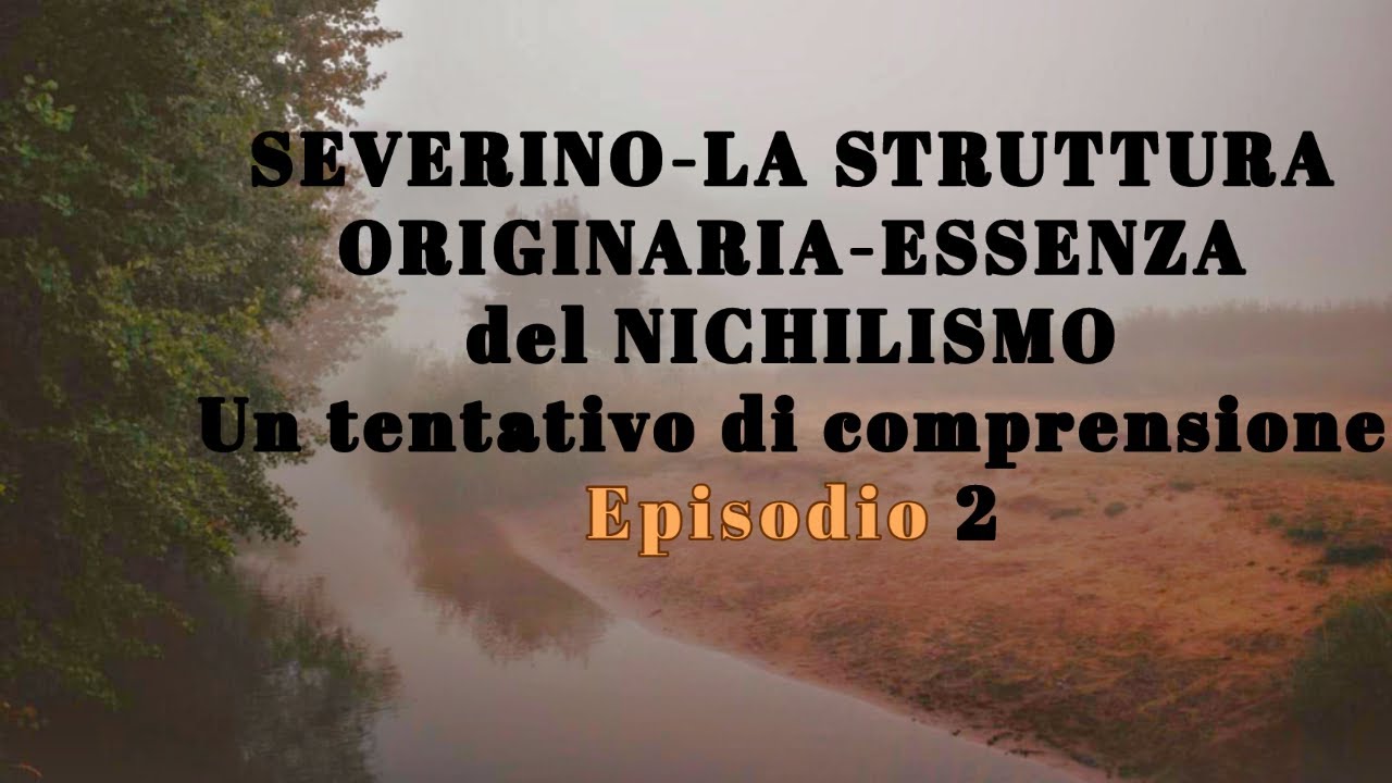 SEVERINO Ep 2 LA STRUTTURA ORIGINARIA Ed ESSENZA DEL NICHILISMO By 
