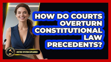 How Do Courts Overturn Constitutional Law Precedents? - Justice System Explained