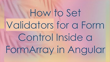 How to Set Validators for a Form Control Inside a FormArray in Angular