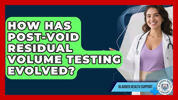 How Has Post-Void Residual Volume Testing Evolved? - Bladder Health Support