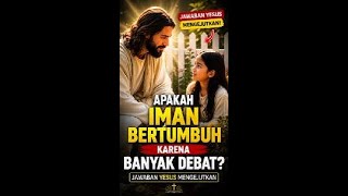 Apakah Iman Bertumbuh Karena Banyak Debat? Jawaban Yesus Mengejutkan