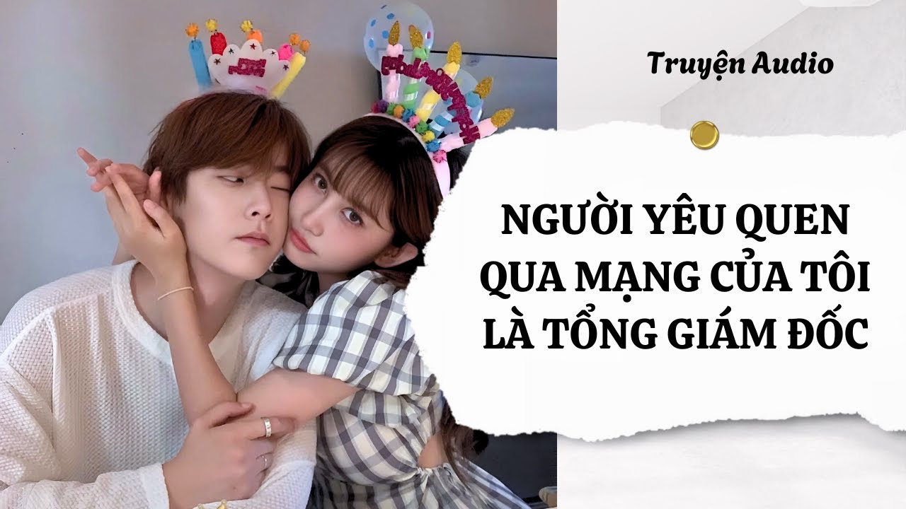 Full audio | NGƯỜI YÊU QUEN QUA MẠNG CỦA TÔI LÀ TỔNG GIÁM ĐỐC | Công Báo Review