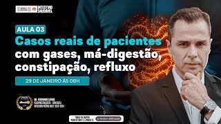 [AULA 3] Casos reais de pacientes com gases, má-digestão, constipação, refluxo.