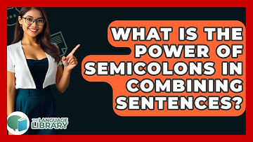 What Is The Power Of Semicolons In Combining Sentences? - The Language Library