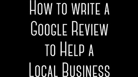 How To Write a Google Review to Help Local Business - Updated