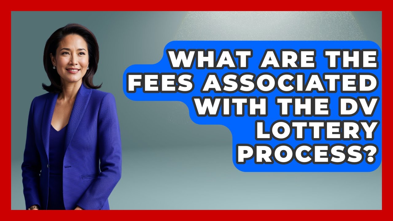 What Are The Fees Associated With The DV Lottery Process? - US Citizenship Immigration Guide