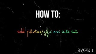 HOW TO: ADD GIFS/PHOTOS ON CUTE CUT!