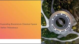 Expanding Biocatalysis Chemical Space by Stefan Thibodeaux of Novartis Biomedical Research.