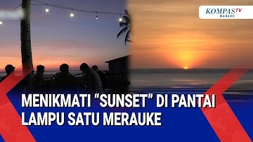 MENIKMATI  SUNSET  DI PANTAI LAMPU SATU MERAUKE