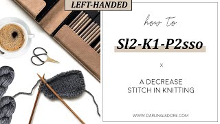 [LEFT-HANDED] Knitting Help: Sl2-K1-P2sso In A Knitting Pattern | Decrease Knit Stitch