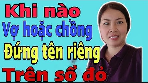 Khi nào vợ hoặc chồng được đứng tên riêng trên sổ đỏ|Vũ Thị Na