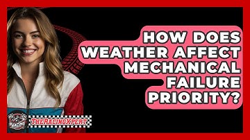 How Does Weather Affect Mechanical Failure Priority? - The Racing Xpert