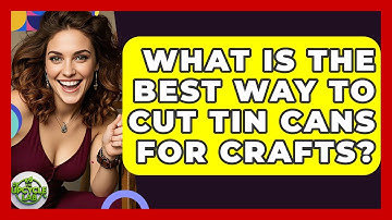What Is the Best Way to Cut Tin Cans for Crafts? - The Upcycle Lab