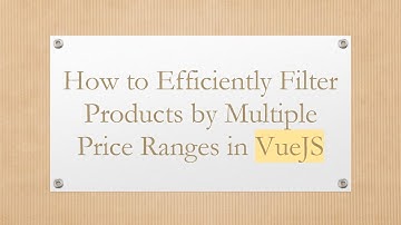 How to Efficiently Filter Products by Multiple Price Ranges in VueJS