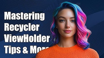 Mastering RecyclerView.ViewHolder: Tips and Solutions for Android Developers