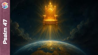 The King Whose Throne Is Never Up for Election // Psalm 47 Explained