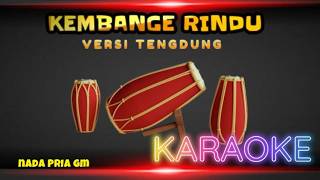 KEMBANGE RINDU KARAOKE VERSI TENGDUNG NADA PRIA