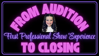 From Audition to Closing | My 1st Professional Show