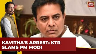 KTR Launches Attack on PM Modi Over Sister K Kavitha's Arrest | India Today News