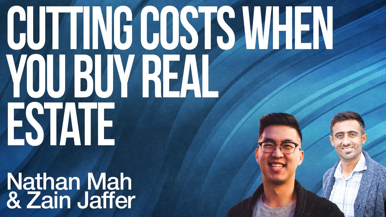 How to Cut Costs When Buying Real Estate Best Ways to Reduce Costs Nathan Mah & Zain Jaffer