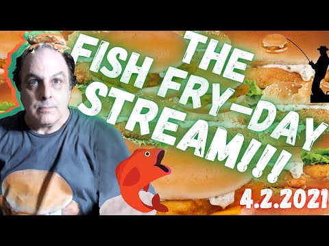THE FISH FRY-DAY STREAM!!!!!!!! 4.2.21