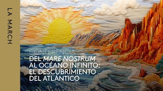 Descubrir Mediterráneos (III): El descubrimiento del Atlántico · La March