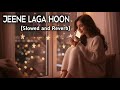 Jeene Laga Hoon – LoFi Vibes 🌙 | Atif Aslam | Romantic Reverb