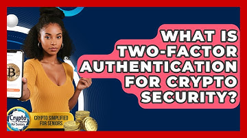 What Is Two-Factor Authentication For Crypto Security? - Crypto Simplified for Seniors