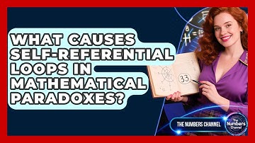 What Causes Self-referential Loops In Mathematical Paradoxes? - The Numbers Channel