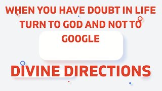 When you have doubt in life turn to God and not to google | Divine Directions |