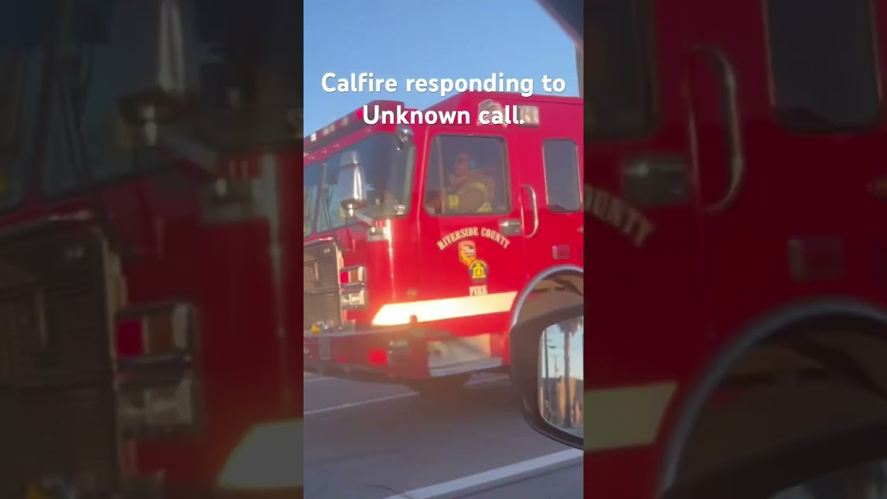 Calfire is responding to a unknown call 