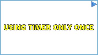 Using Timer Only Once 3 Solutions