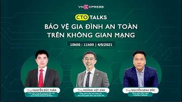 CTO Talks - Giải pháp bảo vệ gia đình an toàn trên không gian mạng | VnExpress