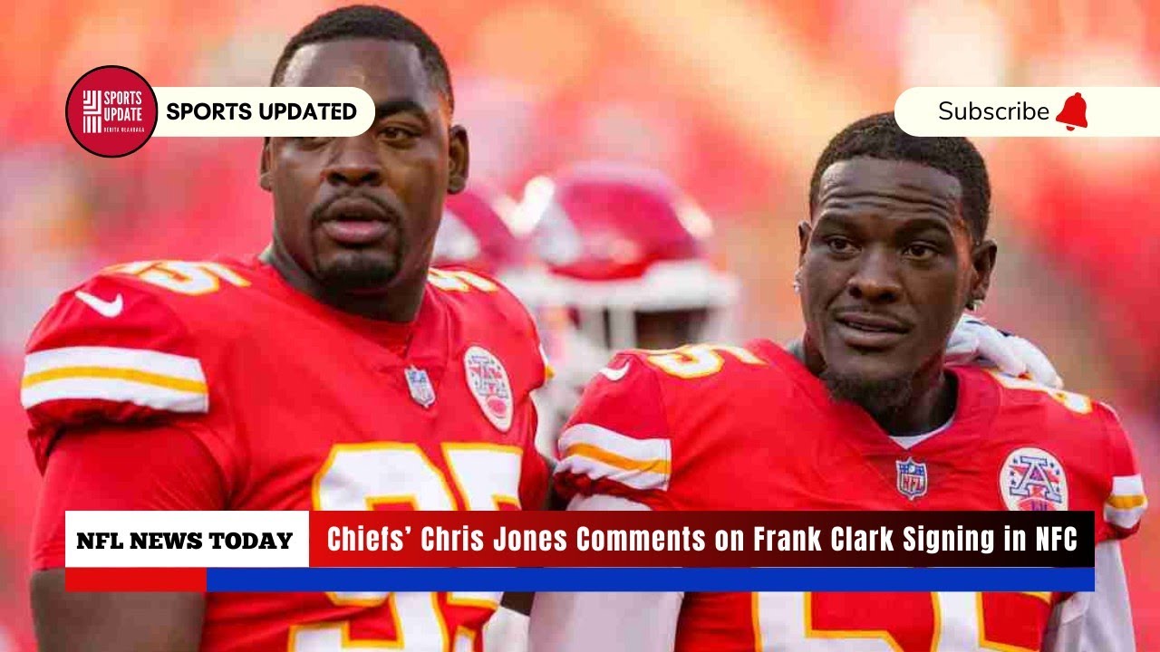 Chiefs’ Chris Jones Comments on Frank Clark Signing in NFC