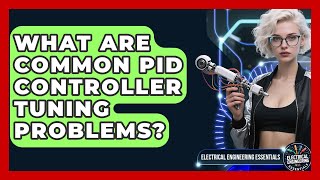 What Are Common PID Controller Tuning Problems? - Electrical Engineering Essentials