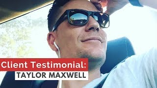 Client Testimonial - Taylor Maxwell