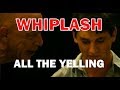 WHIPLASH: ONLY THE YELLING AND CUSSING