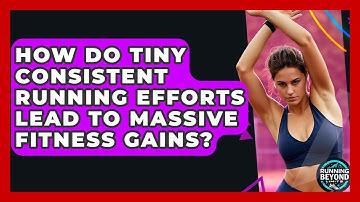 How Do Tiny Consistent Running Efforts Lead To Massive Fitness Gains? - Running Beyond Limits