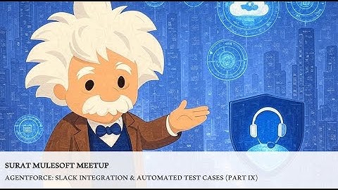 Surat MuleSoft Meetup: Agentforce: Slack Integration & Automated Test Cases (Part IX)