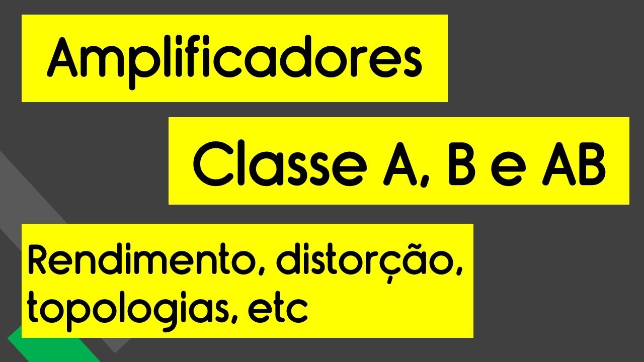 Amplificadores de potência, Classe A, B e AB. Introdução (Aula 1)